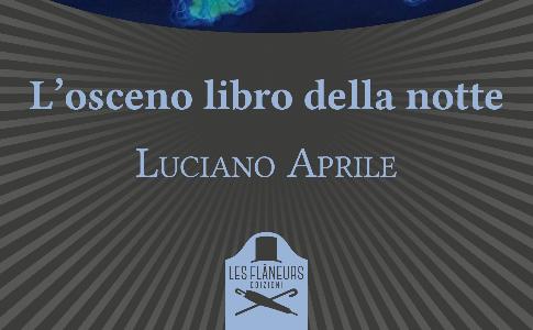 Les Flaneurs Edizioni Presenta L’osceno libro della notte di Luciano Aprile