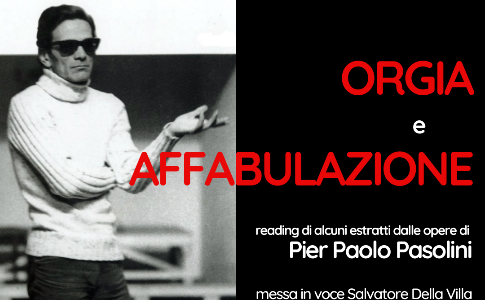 ORGIA E AFFABULAZIONE reading di alcuni estratti dalle opere di Pier Paolo Pasolini