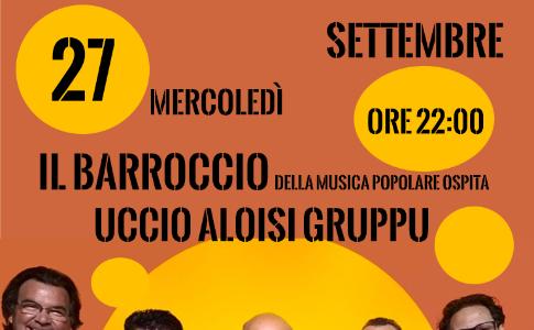 Mercoledì 27 Settembre, ore 22:00, Il Barroccio della musica popolare ospita Uccio Aloisi gruppu.