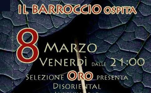 Venerdì 8 Marzo, Il Barroccio  ospita, dalle 21:00 selezione ORO presenta Disoriental, dalle 22:30 I LAURENGEL.