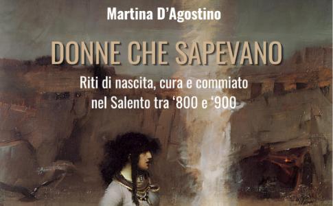 «DONNE CHE SAPEVANO»: IL SALENTO SEGRETO E MAGICO NEL NUOVO SAGGIO DI MARTINA D’AGOSTINO